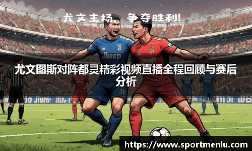尤文图斯对阵都灵精彩视频直播全程回顾与赛后分析