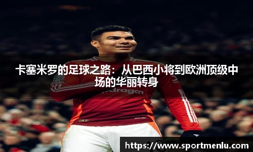 卡塞米罗的足球之路：从巴西小将到欧洲顶级中场的华丽转身